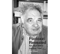 Ann Shaw Paolozzi Revealed: Ten Days with a Creative Titan (Tascabile)