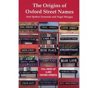 Ann Spokes Symonds Nigel Morgan The Origins of Oxford Street Names (Tascabile)