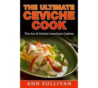 The Ultimate Ceviche Chef: The Art Of Central American Cuisine