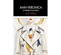 Ann Veronica: A Modern Love Story: An Early 20th-Century Feminism Novel