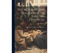 Ann Wheeler The Westmorland Dialect in Four Familiar Dialogues (Tascabile)
