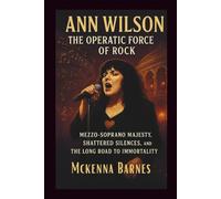 ANN WILSON The Operatic Force of Rock: Mezzo-Soprano Majesty, Shattered Silences, and the Long Road to Immortality