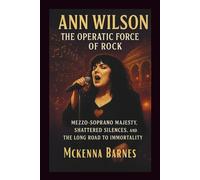ANN WILSON The Operatic Force of Rock: Mezzo-Soprano Majesty, Shattered Silences, and the Long Road to Immortality