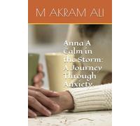 Anna A Calm in the Storm: A Journey Through Anxiety.