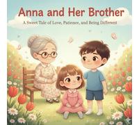 Anna and Her Brother: A Sweet Tale of Love, Patience, and Being Different: Storybook For Kids Of Age 3-7