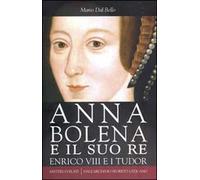Anna Bolena e il suo re. Enrico VIII e i Tudor