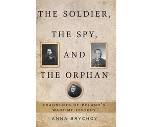 Anna Brychcy The Soldier, the Spy, and the Orphan (Copertina rigida)