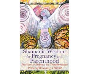 Anna Cariad-Barrett Shamanic Wisdom for Pregnancy and Parenthood (Tascabile)