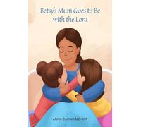Anna Carina Mohipp Betsy's Mum Goes to Be with the Lord (Tascabile)