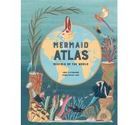The Mermaid Atlas: Merfolk of the World by Claybourne, Anna