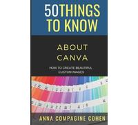 Anna Compagine Cohen 50 Things to Know 50 Things to Know About Canva (Tascabile)