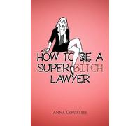 Anna Corsellis How to be a Super Bitch Lawyer (Tascabile)