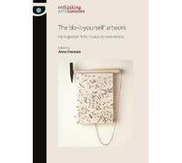 Anna Dezeuze The 'Do-It-Yourself' Artwork (Tascabile) Rethinking Art's Histories