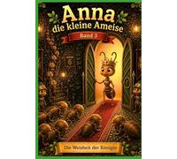 Anna die kleine Ameise: Band 3 Die Weisheit der Königin