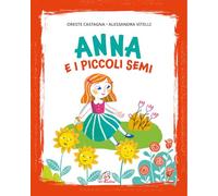 Anna e i piccoli semi. Ediz. illustrata