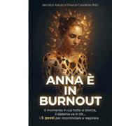 Anna è in Burnout: Il momento in cui tutto si blocca, il sistema va in tilt… i 5 passi per ricominciare a respirare