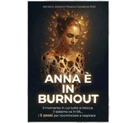 Anna è in Burnout: Il momento in cui tutto si blocca, il sistema va in tilt… i 5 passi per ricominciare a respirare
