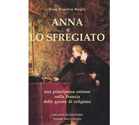 Anna e lo Sfregiato. Una principessa estense nella Francia delle guerre di religione