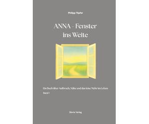 Anna - Fenster ins Weite: Ein Buch über Aufbruch, Nähe und das leise Mehr im Leben