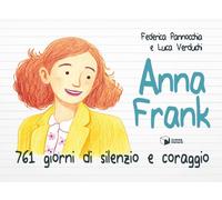 Anna Frank. 761 giorni di silenzio e coraggio. Ediz. illustrata