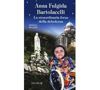 Anna Fulgida Bartolacelli. La straordinaria forza della debolezza