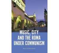 Anna G. Piotrowska Music, City and the Roma under Communism (Tascabile)