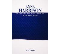 ANNA HARRISON: The First Lady Who Never Lived A Day In The White House