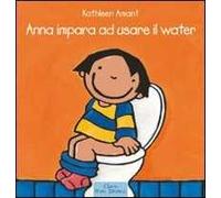 Anna impara ad usare il water. Ediz. a colori
