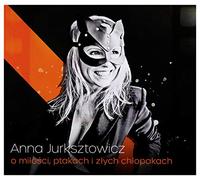 Anna Jurksztowicz - Anna Jurksztowicz: O Miłości, Ptakach i Złych Chłopakach (digipack) [CD]