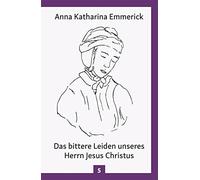 Anna Katharina Das bittere Leiden unseres Herrn Jesus Christ (Copertina rigida)