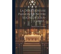 Anna Katharina Em La Douloureuse Passion De Notre Seigneur Jesus-chr (Tascabile)