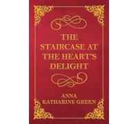 Anna Katherine Green The Staircase at the Heart's Delight (Tascabile)