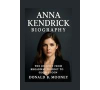 ANNA KENDRICK BIOGRAPHY: The Journey From Broadway Prodigy To Global Icon