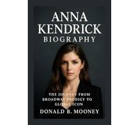 ANNA KENDRICK BIOGRAPHY: The Journey From Broadway Prodigy To Global Icon