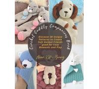 Crochet Cuddly Companions Book: Discover 30 Unique Patterns to Create Soft Animal Friends good for Cozy Moments and Play