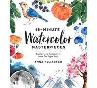 Anna Koliadych 15-Minute Watercolor Masterpieces (Tascabile)