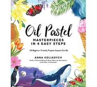 Anna Koliadych Oil Pastel Masterpieces in 4 Easy Steps (Tascabile)