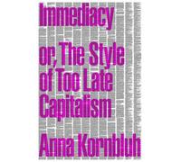 Anna Kornbluh Immediacy, or The Style of Too Late Capitalism (Tascabile)