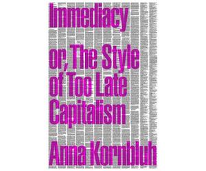 Anna Kornbluh Immediacy, or The Style of Too Late Capitalism (Tascabile)