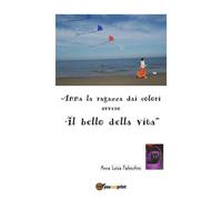 Anna la ragazza dai colori ovvero il bello della vita di Anna Luisa Faleschini