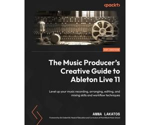 Anna Lakatos The Music Producer's Creative Guide to Ableton Live 11 (Tascabile)