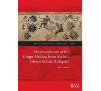 Anna Lazarou Metamorphoses of the Gorgo-Medusa from Archaic Greece t (Tascabile)