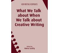Anna Leahy What We Talk about When We Talk about Creative Writing (Tascabile)