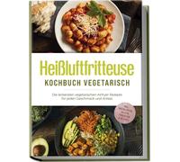 Anna-Lena Gerbe Heißluftfritteuse Kochbuch vegetarisch: Die leckerst (Tascabile)