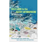 Field Guide to the Patchy Anthropocene: The New Nature by Tsing, Anna Lowenhaupt
