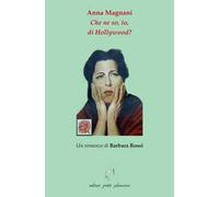 Anna Magnani. Che ne so, io, di Hollywood?