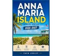 ANNA MARIA ISLAND TRAVEL GUIDE 2026-2027: Build a Memorable Beach Vacation with Clear Maps, Parking Advice, Local Eats, and Easy Day Trips Along Florida's Gulf Coast