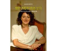 Anna Maria Nalini Setti. Chi è stata mia moglie. Nuova ediz.