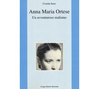 Anna Maria Ortese. Un avventuroso realismo - Seno Cosetta