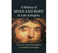 Anna Marmodoro A History of Mind and Body in Late Antiquity (Tascabile)